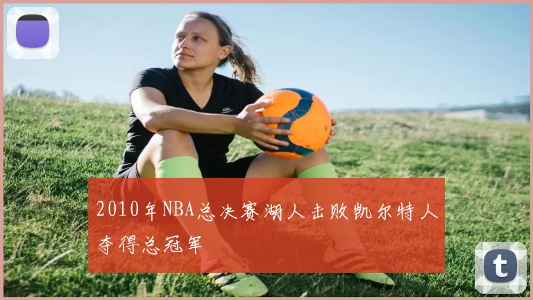 2010年NBA总决赛湖人击败凯尔特人夺得总冠军