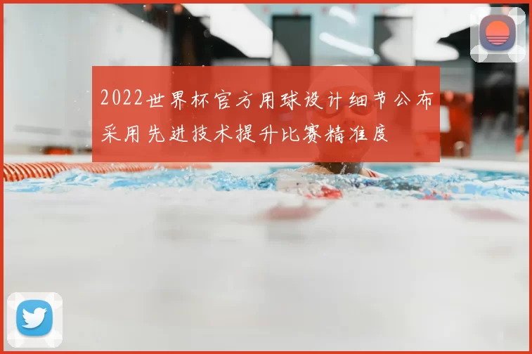 2022世界杯官方用球设计细节公布采用先进技术提升比赛精准度