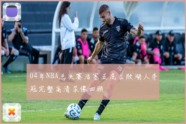 04年NBA总决赛活塞五虎击败湖人夺冠完整高清录像回顾