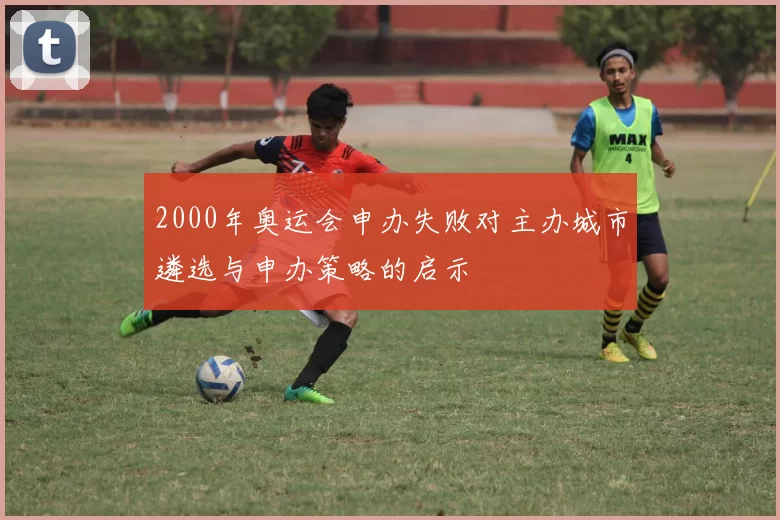 2000年奥运会申办失败对主办城市遴选与申办策略的启示