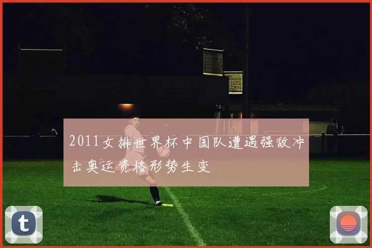 2011女排世界杯中国队遭遇强敌冲击奥运资格形势生变