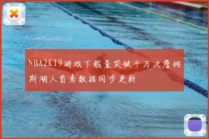 NBA2K19游戏下载量突破千万次詹姆斯湖人首秀数据同步更新