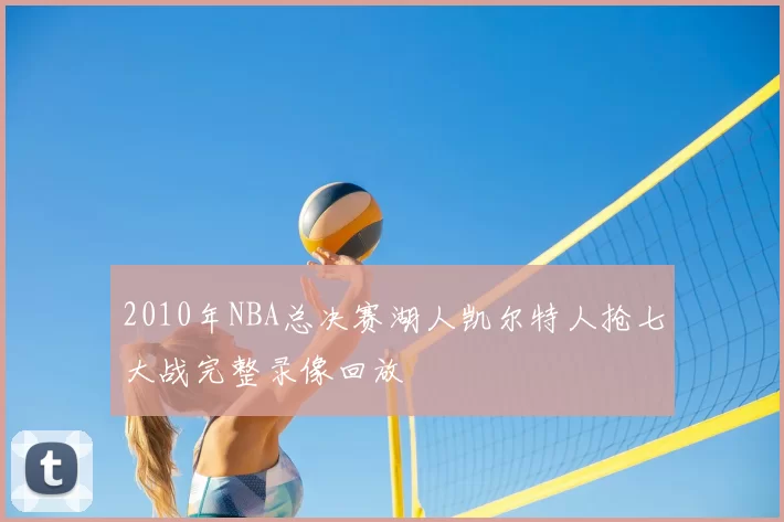 2010年NBA总决赛湖人凯尔特人抢七大战完整录像回放