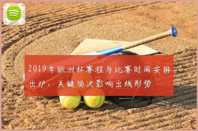 2019年欧洲杯赛程与比赛时间安排出炉,关键场次影响出线形势