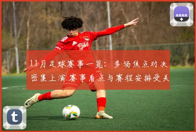 11月足球赛事一览：多场焦点对决密集上演 赛事看点与赛程安排受关注