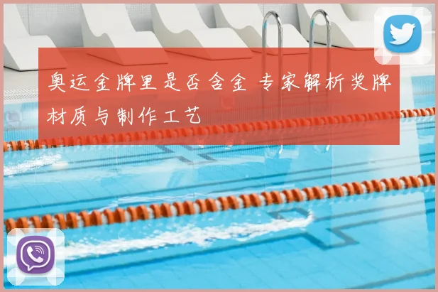 奥运金牌里是否含金 专家解析奖牌材质与制作工艺