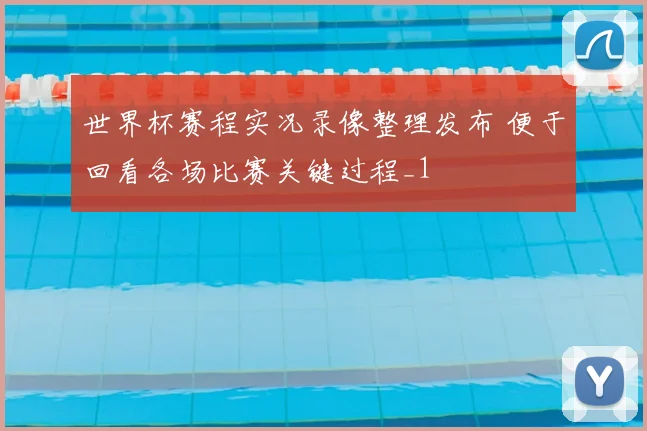 世界杯赛程实况录像整理发布 便于回看各场比赛关键过程_1