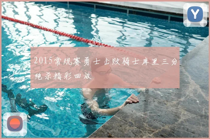2015常规赛勇士击败骑士库里三分绝杀精彩回放